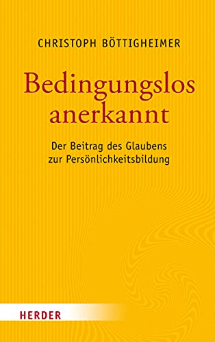 Bedingungslos anerkannt: Der Beitrag des Glaubens zur Persönlichkeitsbildung von VERLAG HERDER GMBH