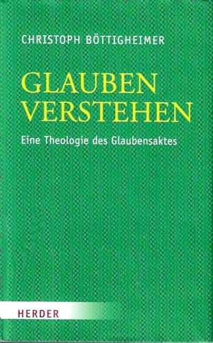 Glauben verstehen: Eine Theologie des Glaubensaktes