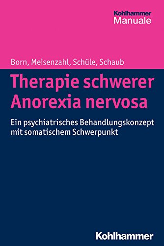 Therapie schwerer Anorexia nervosa: Ein psychiatrisches Behandlungskonzept mit somatischem Schwerpunkt