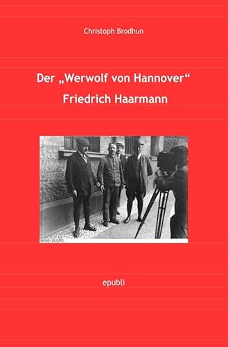 Der „Werwolf von Hannover“ Friedrich Haarmann von epubli