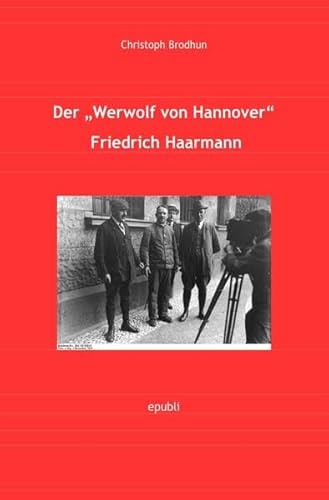 Der „Werwolf von Hannover“ Friedrich Haarmann