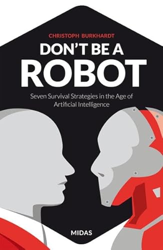 Don't be a Robot - Seven Survival Strategies in the Age of Artificial Intelligence von Midas; Midas Management