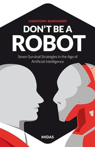 Don't be a Robot - Seven Survival Strategies in the Age of Artificial Intelligence