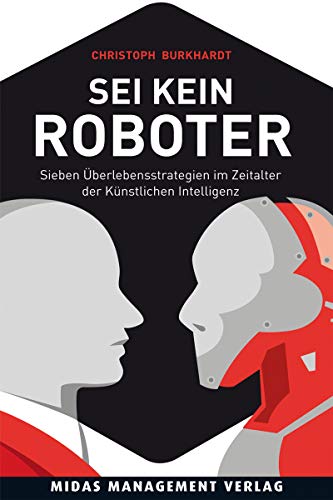 Sei kein Roboter: Sieben Überlebensstrategien im Zeitalter der künstlichen Intelligenz (Midas Sachbuch) von Midas Management