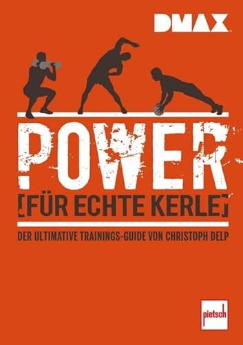 DMAX Power für echte Kerle: Der ultimative Trainings-Guide von Christoph Delp DMAX Power für echte Kerle: Der ultimative Trainings-Guide von Christoph Delp