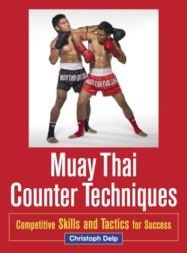 Muay Thai Counter Techniques: Competitive Skills and Tactics for Success Muay Thai Counter Techniques: Competitive Skills and Tactics for Success