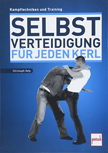 Selbstverteidigung für jeden Kerl: Kampftechniken und Training von Pietsch