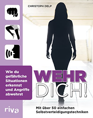 Wehr dich!: Wie du gefährliche Situationen erkennst und Angriffe abwehrst: Wie du gefährliche Situationen erkennst und Angriffe abwehrst. Mit über 50 einfachen Selbstverteidigungstechniken