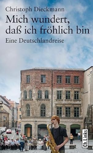 Mich wundert, daß ich fröhlich bin: Eine Deutschlandreise