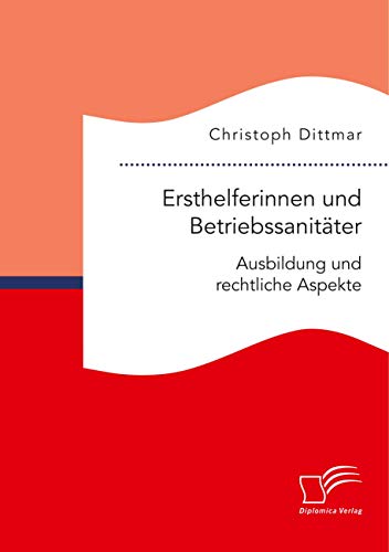 Ersthelferinnen und Betriebssanitäter. Ausbildung und rechtliche Aspekte von Diplomica Verlag