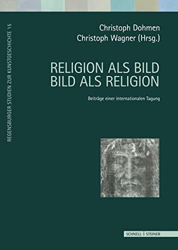 Religion als Bild - Bild als Religion: Beiträge einer internationalen Tagung (Regensburger Studien zur Kunstgeschichte, Band 15) von Schnell & Steiner