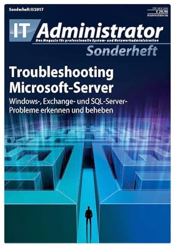 Troubleshooting Microsoft-Server: Windows-, Exchange- und SQL-Server-Probleme erkennen und beheben (IT-Administrator Sonderheft 2017) von Heinemann Verlag