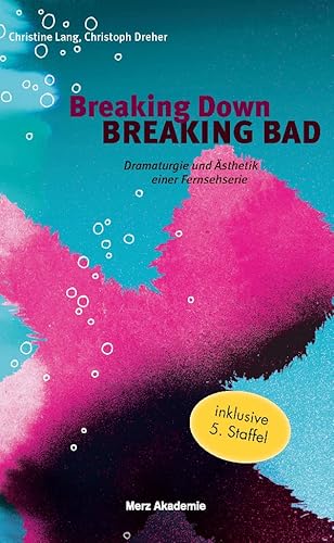 Breaking Down BREAKING BAD. Dramaturgie und Ästhetik einer Fernsehserie: Dramaturgie und Ästhetik einer Fernsehserie. 2. Auflage (Merz Akademie) von Wilhelm Fink Verlag