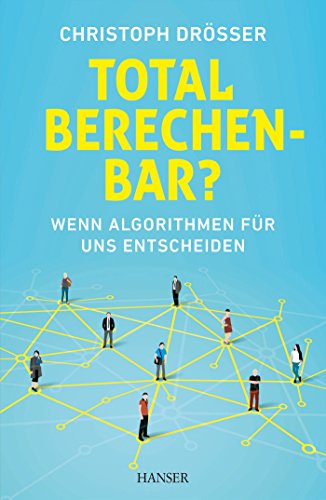 Total berechenbar?: Wenn Algorithmen für uns entscheiden von HANSER FACHBUCHVERLAG