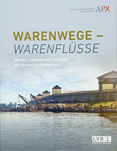 Warenwege - Warenflüsse: Handel, Logistik und Transport am römischen Niederrhein (Xantener Berichte) von Nnnerich-Asmus Verlag