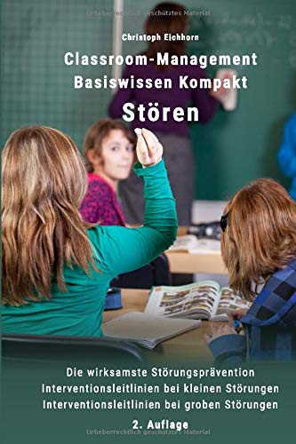 Classroom-Management Basiswissen Kompakt Stören: Die wirksamste Störungsprävention - Interventionsleitlinien bei kleinen Störungen - Interventionsleitlinien bei groben Störungen