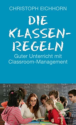 Die Klassenregeln: Guter Unterricht mit Classroom-Management von Klett-Cotta