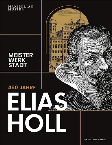 450 Jahre Elias Holl (1573-1646): Meister Werk Stadt