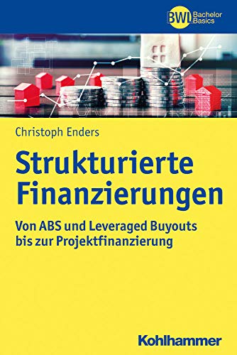 Strukturierte Finanzierungen: Von ABS und Leveraged Buyouts bis zur Projektfinanzierung (BWL Bachelor Basics) von Kohlhammer W., Gmbh