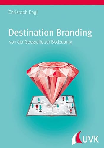 Destination Branding von der Geografie zur Bedeutung von Uvk Verlag
