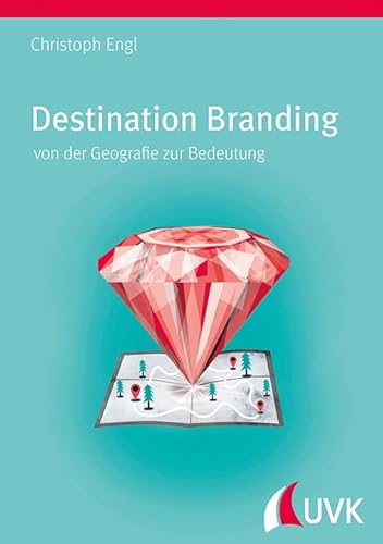 Destination Branding von der Geografie zur Bedeutung von Uvk Verlag