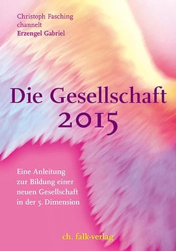 Die Gesellschaft 2015: Eine Anleitung zur Bildung einer neuen Gesellschaft in der 5. Dimension von Falk Christa