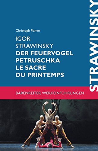 Igor Strawinsky. Der Feuervogel - Petruschka - Le Sacre du Printemps (Bärenreiter-Werkeinführungen) von Bärenreiter Verlag Kasseler Großauslieferung