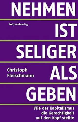 Nehmen ist seliger als geben: Wie der Kapitalismus die Gerechtigkeit auf den Kopf stellte