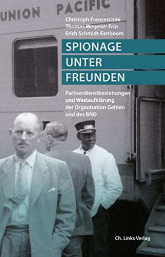 Spionage unter Freunden: Partnerdienstbeziehungen und Westaufklärung der Organisation Gehlen und des BND