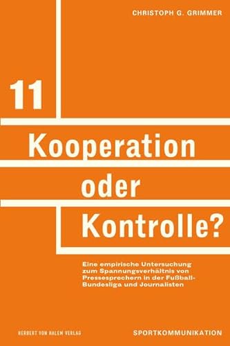 Kooperation oder Kontrolle? Eine empirische Untersuchung zum Spannungsverhältnis von Pressesprechern in der Fußball-Bundesliga und Journalisten (Sportkommunikation)