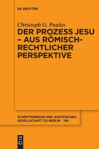 Der Prozess Jesu - aus römisch-rechtlicher Perspektive: Aus Römisch-rechtlicher Perspektive (Schriftenreihe der Juristischen Gesellschaft zu Berlin, 194, Band 194)