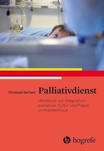 Palliativdienst: Handbuch zur Integration palliativer Kultur und Praxis im Krankenhaus von Hogrefe (vorm. Verlag Hans Huber )