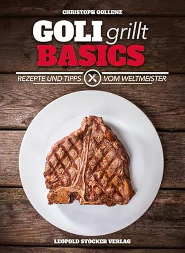 Goli grillt - Basics: Rezepte und Tipps vom Weltmeister Goli grillt - Basics: Rezepte und Tipps vom Weltmeister