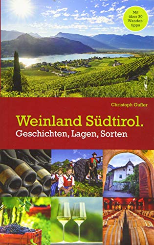 Weinland Südtirol.: Geschichten, Lagen, Sorten