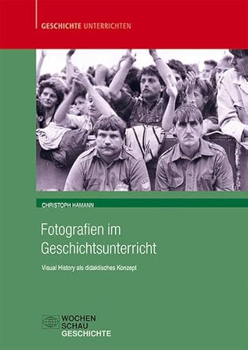 Fotografien im Geschichtsunterricht: Visual History als didaktisches Konzept (Geschichte unterrichten)