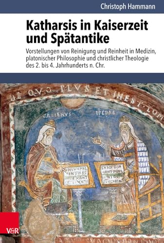 Katharsis in Kaiserzeit und Spätantike: Vorstellungen von Reinigung und Reinheit in Medizin, platonischer Philosophie und christlicher Theologie des ... zur Antike und zu ihrem Nachleben, Band 208)