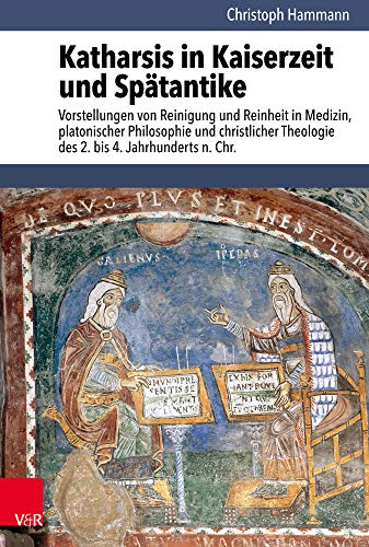 Katharsis in Kaiserzeit und Spätantike: Vorstellungen von Reinigung und Reinheit in Medizin, platonischer Philosophie und christlicher Theologie des ... zur Antike und zu ihrem Nachleben, Band 208)