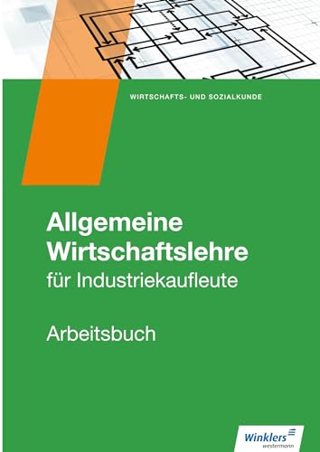 Industriekaufleute: Allgemeine Wirtschaftslehre Arbeitsbuch: für Industriekaufleute - Arbeitsbuch (Industriekaufleute: Allgemeine und spezielle Wirtschaftslehre) von Winklers Verlag