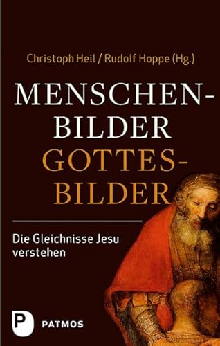 Menschenbilder - Gottesbilder. Die Gleichnisse Jesu verstehen. Im Auftrag des Collegium Biblicum München e.V. von Patmos Verlag
