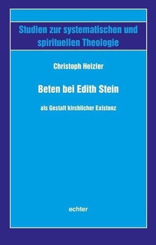 Beten bei Edith Stein als Gestalt kirchlicher Existenz (Studien zur systematischen und spirituellen Theologie, Bd. 53)