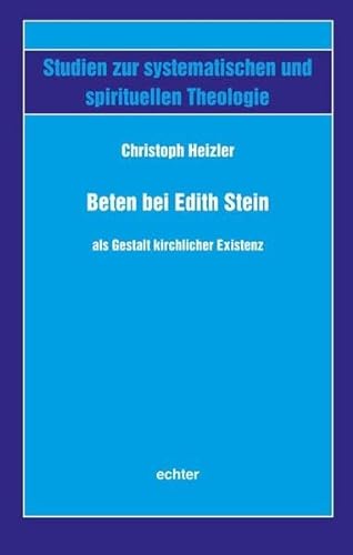 Beten bei Edith Stein als Gestalt kirchlicher Existenz (Studien zur systematischen und spirituellen Theologie, Bd. 53) von Echter Verlag GmbH