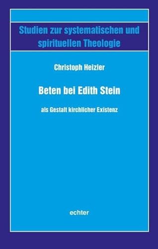 Beten bei Edith Stein als Gestalt kirchlicher Existenz (Studien zur systematischen und spirituellen Theologie, Bd. 53) von Echter Verlag GmbH