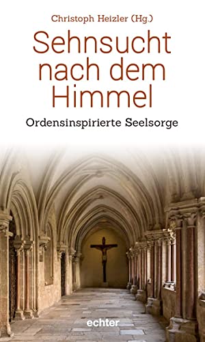 Sehnsucht nach dem Himmel: Ordensinspirierte Seelsorge