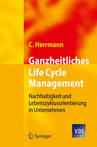 Ganzheitliches Life Cycle Management: Nachhaltigkeit und Lebenszyklusorientierung in Unternehmen (VDI-Buch) von Springer