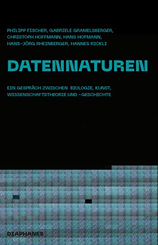 Datennaturen: Ein Gespräch zwischen Biologie, Kunst, Wissenschaftstheorie und -geschichte