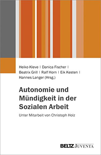 Autonomie und Mündigkeit in der Sozialen Arbeit: Unter Mitarbeit von Christoph Holz von Beltz Juventa