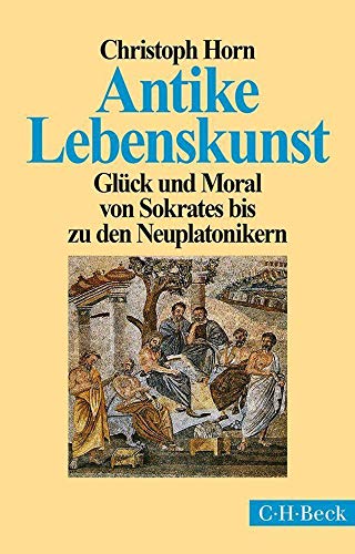 Antike Lebenskunst: Glück und Moral von Sokrates bis zu den Neuplatonikern (Beck Paperback)