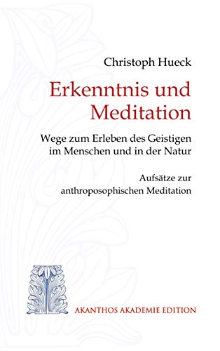 Erkenntnis und Meditation: Wege zum Erleben des Geistigen im Menschen und in der Natur. Aufsätze zur anthroposophischen Meditation Erkenntnis und Meditation: Wege zum Erleben des Geistigen im Menschen und in der Natur. Aufsätze zur anthroposophischen Meditation