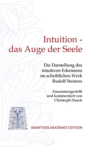 Intuition - das Auge der Seele: Die Darstellung des intuitiven Erkennens im schriftlichen Werk Rudolf Steiners von Books on Demand GmbH