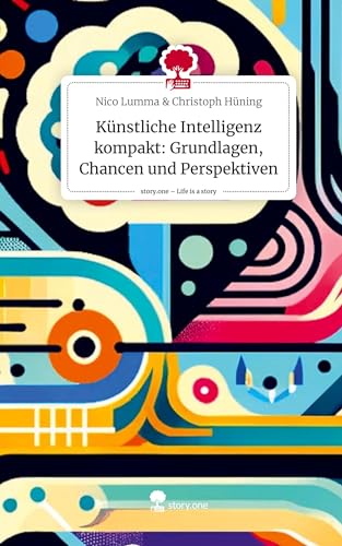 Künstliche Intelligenz kompakt: Grundlagen, Chancen und Perspektiven. Life is a Story - story.one